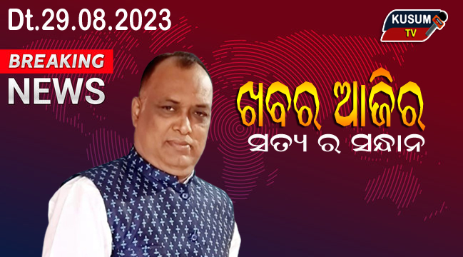ଖବର ଆଜିର: ତାରିଖ ୨୯/୦୮/୨୩, ମଙ୍ଗଳବାର